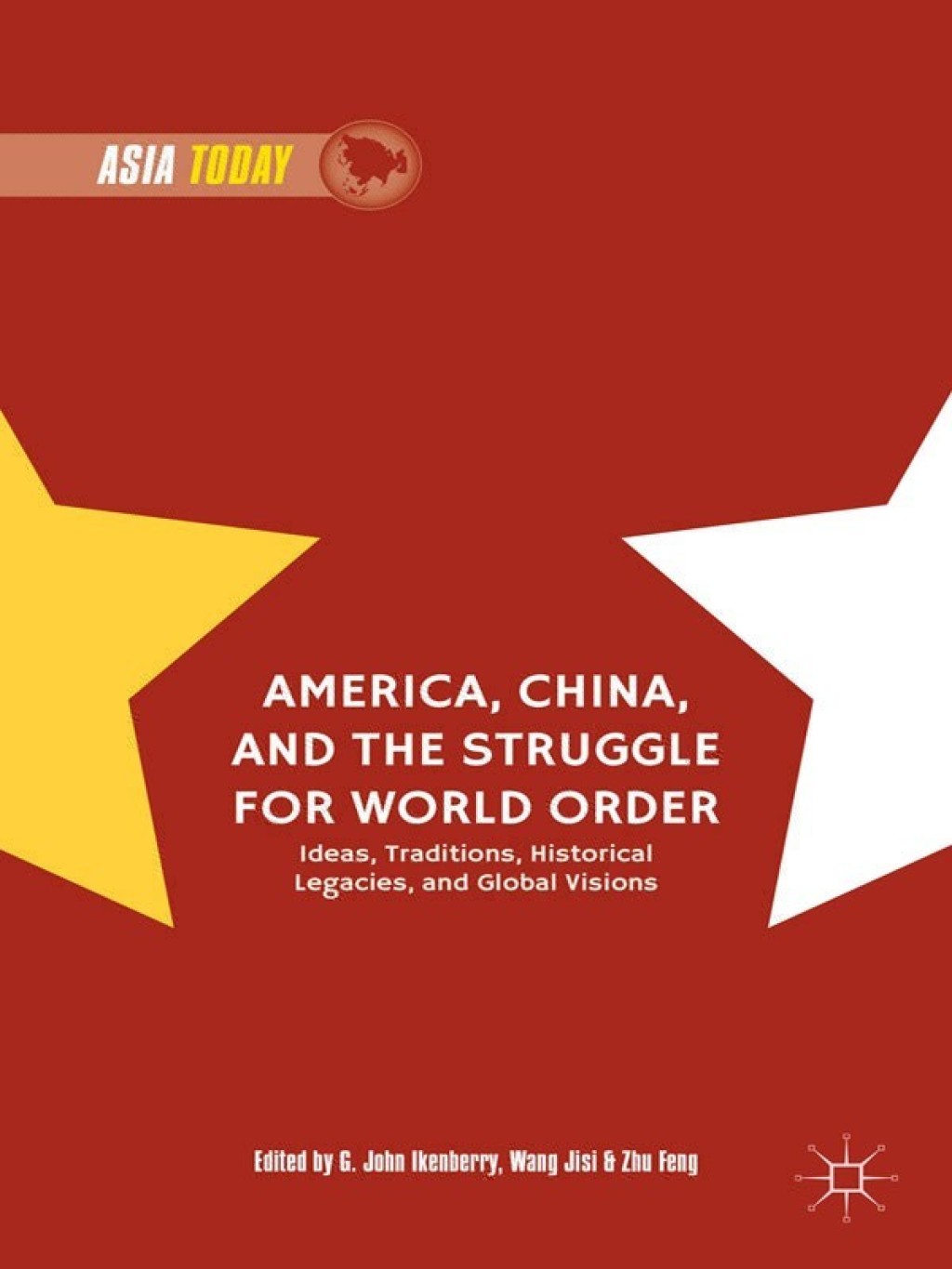 America, China, and the Struggle for World Order Ideas, Traditions, Historical Legacies, and Global Visions