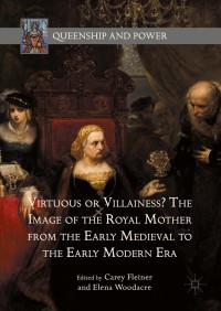 Cover image: Virtuous or Villainess? The Image of the Royal Mother from the Early Medieval to the Early Modern Era 9781137513144