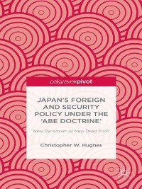 Cover image: Japan’s Foreign and Security Policy Under the ‘Abe Doctrine’ 9781137514240