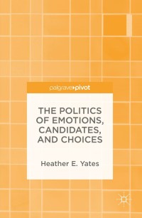 Titelbild: The Politics of Emotions, Candidates, and Choices 9781137515261