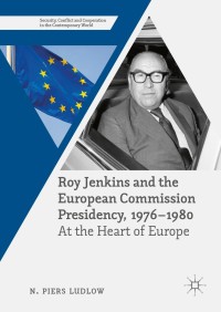 Cover image: Roy Jenkins and the European Commission Presidency, 1976 –1980 9781137515292