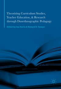 Cover image: Theorizing Curriculum Studies, Teacher Education, and Research through Duoethnographic Pedagogy 9781137517449