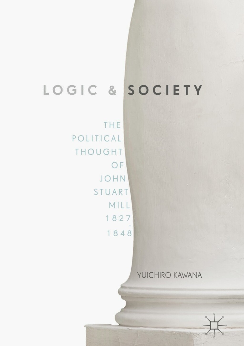 Logic and Society The Political Thought of John Stuart Mill, 1827-1848