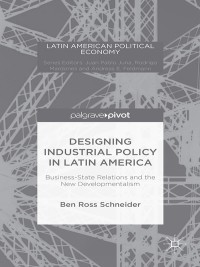 Cover image: Designing Industrial Policy in Latin America: Business-State Relations and the New Developmentalism 9781137524836