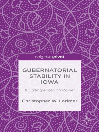 Cover image: Gubernatorial Stability in Iowa: A Stranglehold on Power 9781137528124