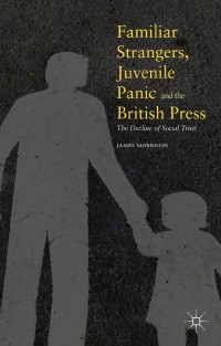 صورة الغلاف: Familiar Strangers, Juvenile Panic and the British Press 9781137529947
