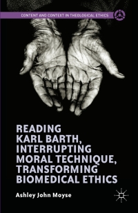 Cover image: Reading Karl Barth, Interrupting Moral Technique, Transforming Biomedical Ethics 9781349570614