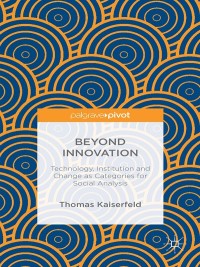 Cover image: Beyond Innovation: Technology, Institution and Change as Categories for Social Analysis 9781137547101