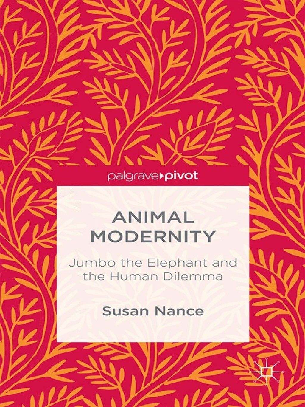 Animal Modernity: Jumbo the Elephant and the Human Dilemma Jumbo the Elephant and the Human Dilemma