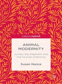 Imagen de portada: Animal Modernity: Jumbo the Elephant and the Human Dilemma 9781137562067