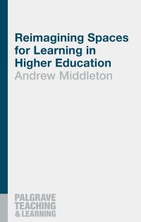 صورة الغلاف: Reimagining Spaces for Learning in Higher Education 1st edition 9781137564269