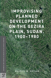 Cover image: Improvising Planned Development on the Gezira Plain, Sudan, 1900-1980 9781349563302