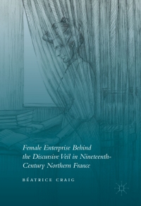 Immagine di copertina: Female Enterprise Behind the Discursive Veil in Nineteenth-Century Northern France 9781137574121