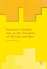 Imagen de portada: Sarajevo’s Holiday Inn on the Frontline of Politics and War 9781137577177