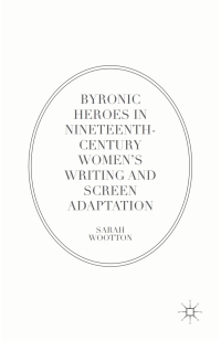 Omslagafbeelding: Byronic Heroes in Nineteenth-Century Women’s Writing and Screen Adaptation 9780230574397