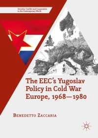 Omslagafbeelding: The EEC’s Yugoslav Policy in Cold War Europe, 1968-1980 9781137579775