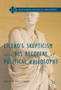 Cover image: Cicero’s Skepticism and His Recovery of Political Philosophy 9781137584786