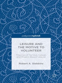 Cover image: Leisure and the Motive to Volunteer: Theories of Serious, Casual, and Project-Based Leisure 9781137585165