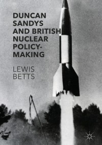 Cover image: Duncan Sandys and British Nuclear Policy-Making 9781137585462