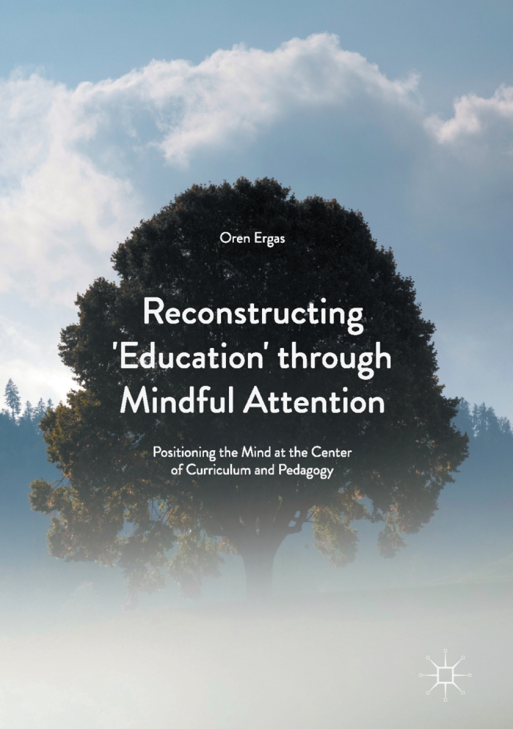 Reconstructing ‘Education’ through Mindful Attention Positioning the Mind at the Center of Curriculum and Pedagogy