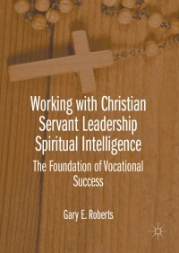 表紙画像: Working with Christian Servant Leadership Spiritual Intelligence 9781137589804