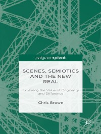 Cover image: Scenes, Semiotics and The New Real 9781137591111