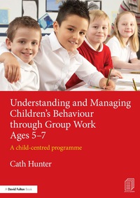 Cover image: Understanding and Managing Children’s Behaviour through Group Work Ages 5–7 9781138792494