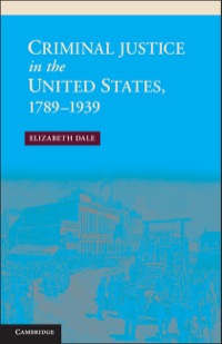 Cover image: Criminal Justice in the United States, 1789–1939 9781107008847