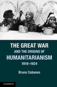 صورة الغلاف: The Great War and the Origins of Humanitarianism, 1918–1924 1st edition 9781107020627