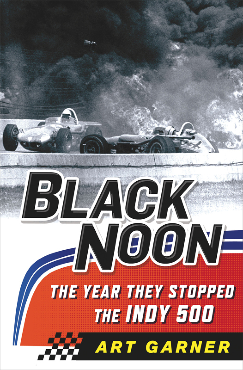 Black Noon: The Year They Stopped the Indy 500