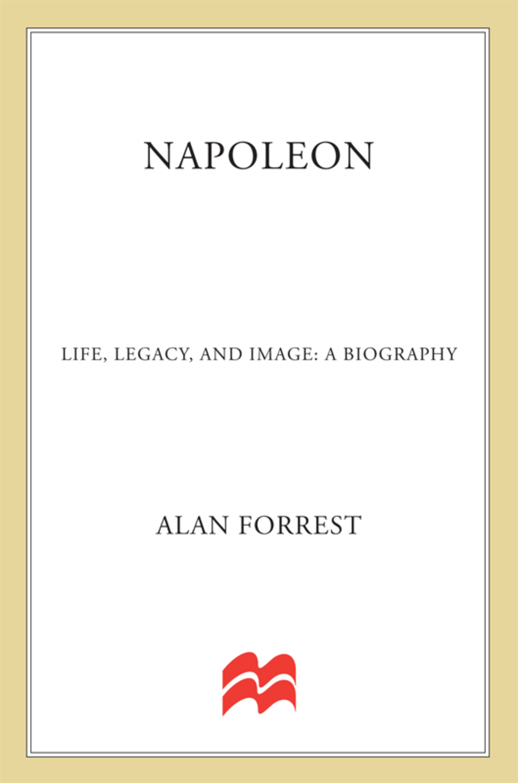 Napoleon: Life, Legacy, and Image: A Biography