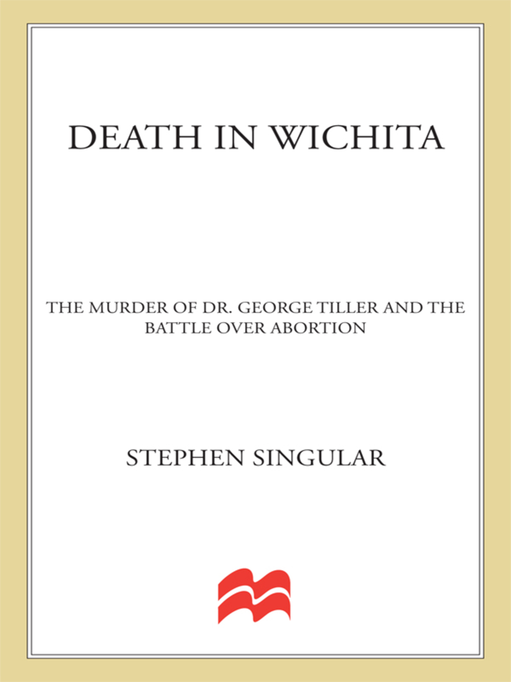 A Death in Wichita Abortion Doctor George Tiller and the New American Civil War