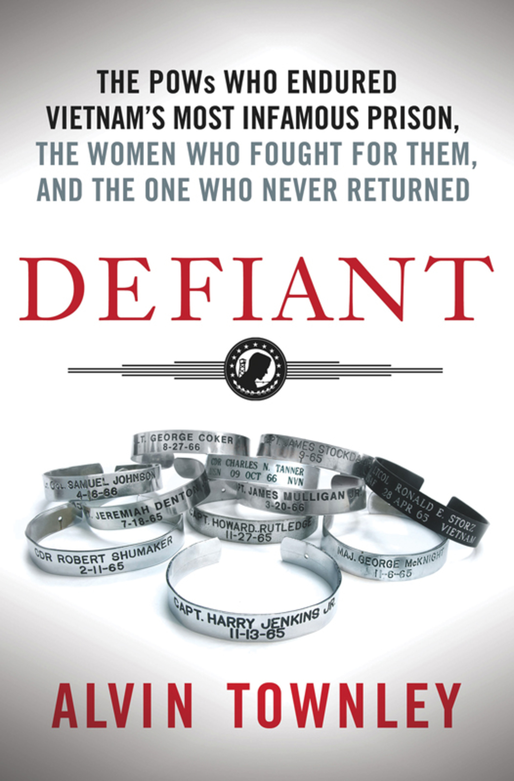 Defiant The POWs Who Endured Vietnam’s Most Infamous Prison, The Women Who Fought for Them, and The One Who Never Returned