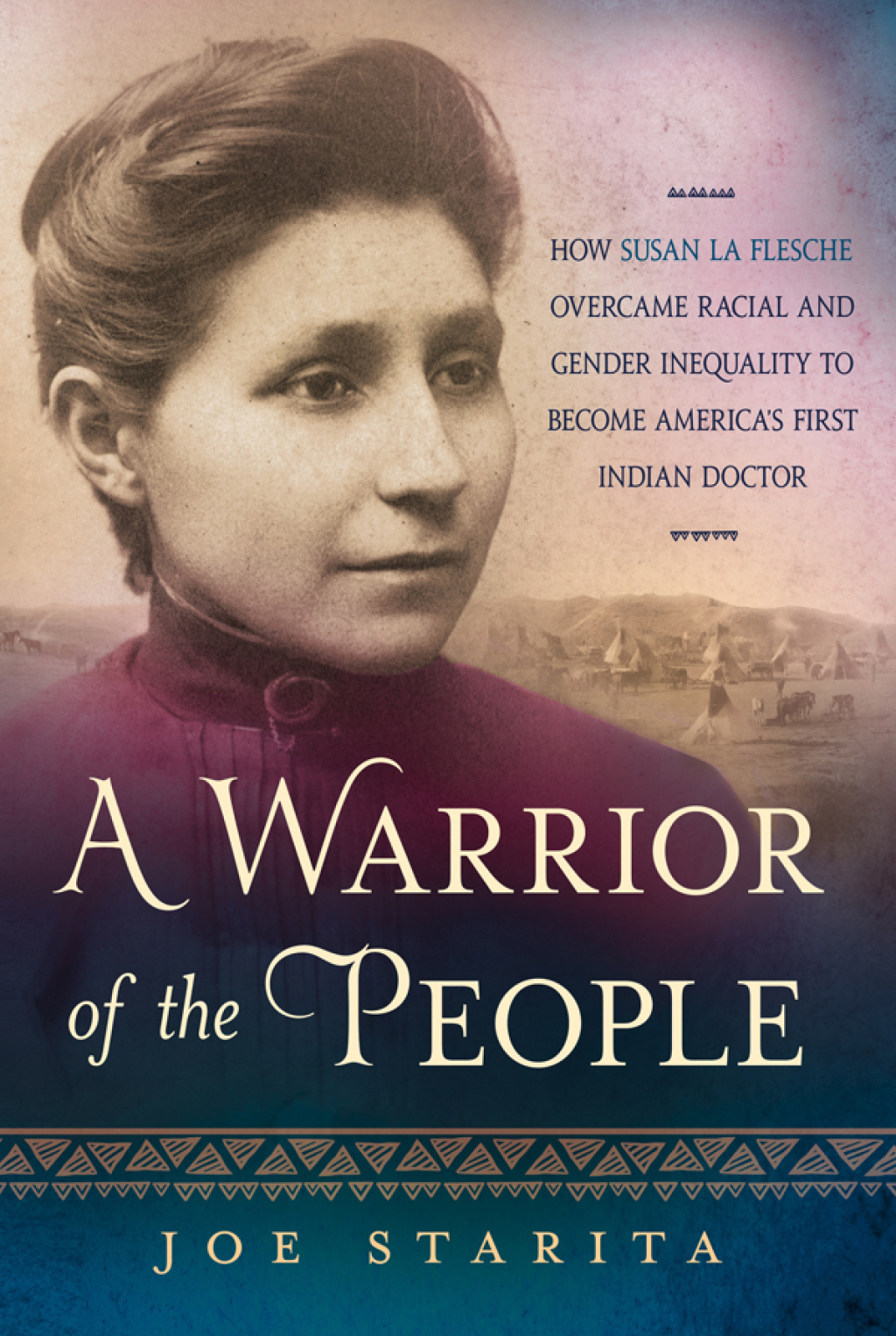 A Warrior of the People How Susan La Flesche Overcame Racial and Gender Inequality to Become America’s First Indian Doctor