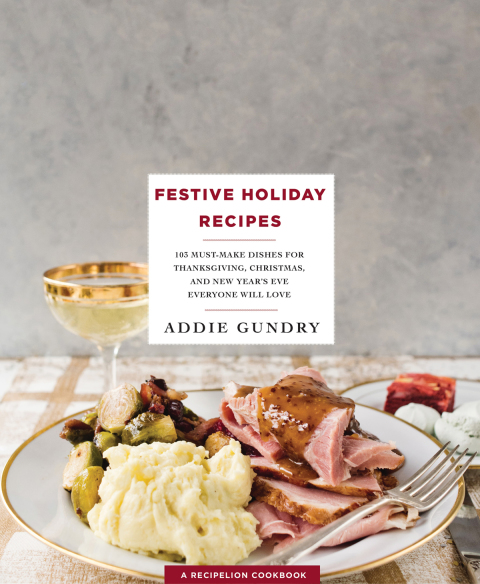Festive Holiday Recipes: 103 Must-Make Dishes for Thanksgiving, Christmas, and New Year's Eve Everyone Will Love - FULL INSTANT DOWNLOAD | PDF DOCX EPUB