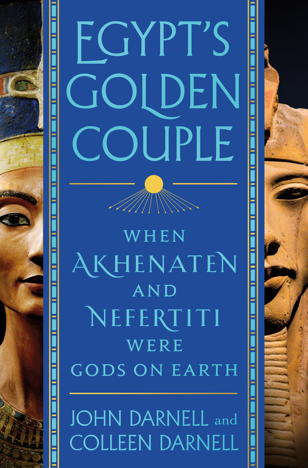 Egypt’s Golden Couple When Akhenaten and Nefertiti Were Gods on Earth