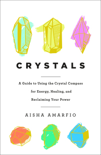 Cover image: Crystals: A Guide to Using the Crystal Compass for Energy, Healing, and Reclaiming Your Power 9781250313492