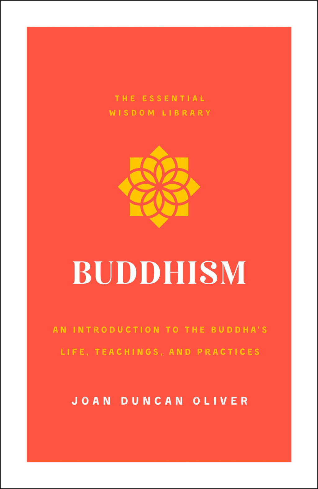 Buddhism An Introduction to the Buddha’s Life, Teachings, and Practices (The Essential Wisdom Library)