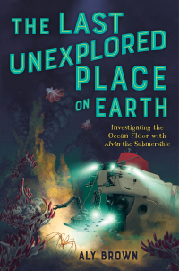 Cover image: The Last Unexplored Place on Earth: Investigating the Ocean Floor with Alvin the Submersible 9781250816689