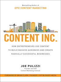 Cover image: Content Inc.: How Entrepreneurs Use Content to Build Massive Audiences and Create Radically  Successful Businesses 1st edition 9781259589652