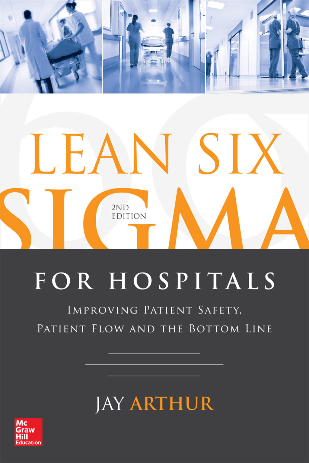 Lean Six Sigma for Hospitals: Improving Patient Safety, Patient Flow and the Bottom Line, Second Edition 2nd Edition