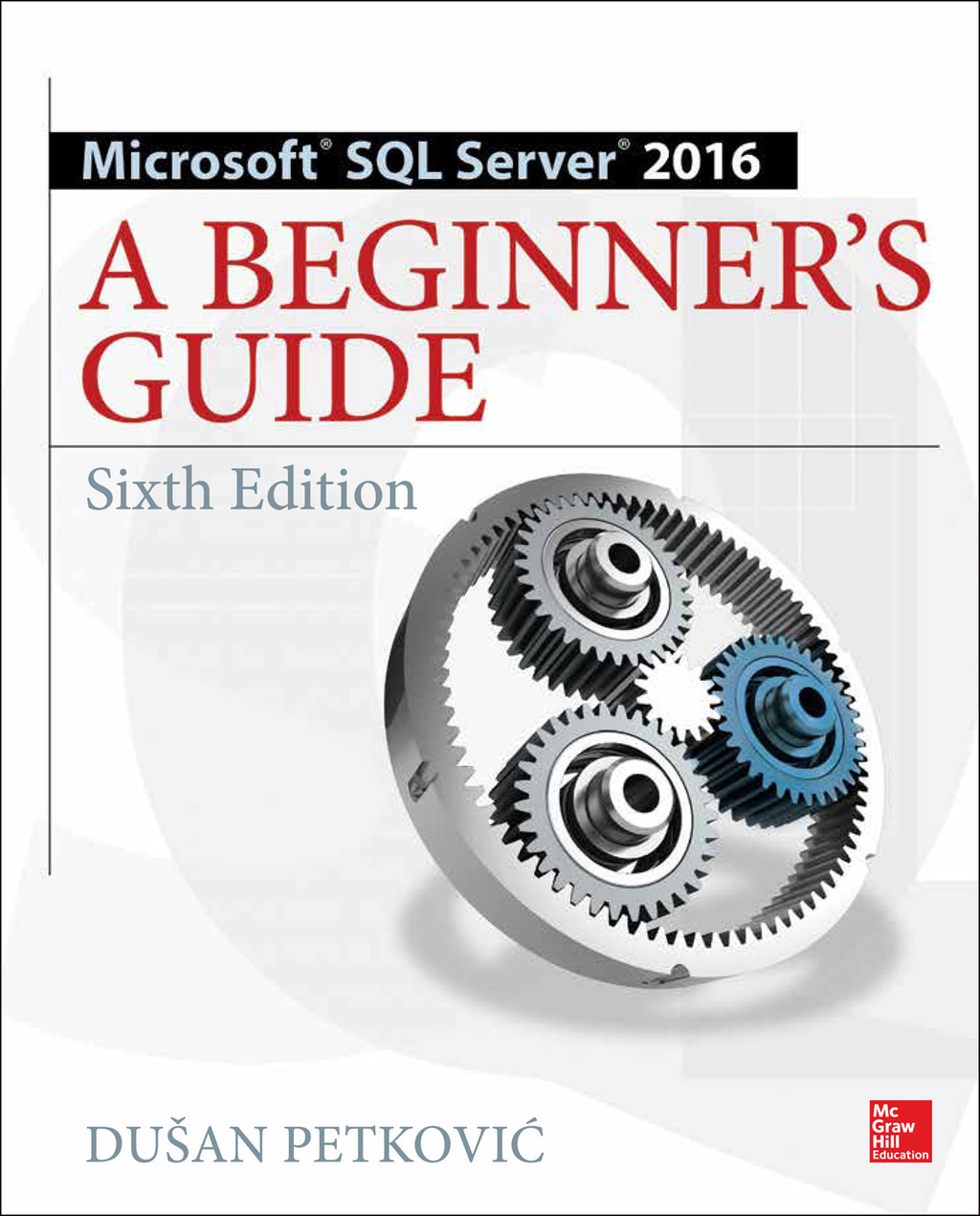 Microsoft SQL Server 2016: A Beginner’s Guide, Sixth Edition 6th Edition