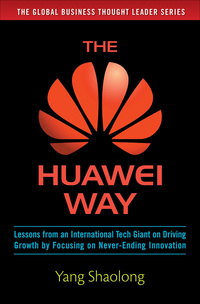 Cover image: The Huawei Way: Lessons from an International Tech Giant on Driving Growth by Focusing on Never-Ending Innovation 1st edition 9781259643057
