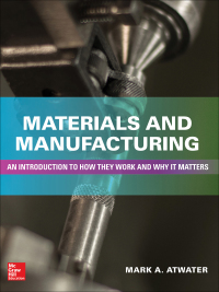 صورة الغلاف: Materials and Manufacturing: An Introduction to How they Work and Why it Matters 1st edition 9781260122312
