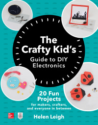 صورة الغلاف: The Crafty Kids Guide to DIY Electronics: 20 Fun Projects for Makers, Crafters, and Everyone in Between 1st edition 9781260142839