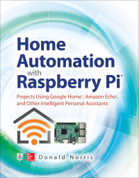 表紙画像: Home Automation with Raspberry Pi: Projects Using Google Home, Amazon Echo, and Other Intelligent Personal Assistants 1st edition 9781260440355