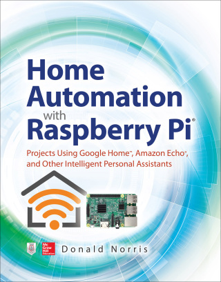 Imagen de portada: Home Automation with Raspberry Pi: Projects Using Google Home, Amazon Echo, and Other Intelligent Personal Assistants 1st edition 9781260440355