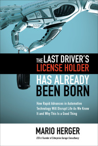 Imagen de portada: The Last Driver’s License Holder Has Already Been Born: How Rapid Advances in Automotive Technology will Disrupt Life As We Know It and Why This is a Good Thing 1st edition 9781260441383
