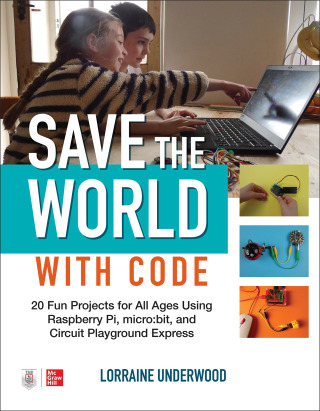 Titelbild: Save the World with Code: 20 Fun Projects for All Ages Using Raspberry Pi, micro:bit, and Circuit Playground Express 1st edition 9781260457599