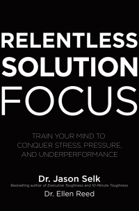 Cover image: Relentless Solution Focus: Train Your Mind to Conquer Stress, Pressure, and Underperformance 1st edition 9781260460117